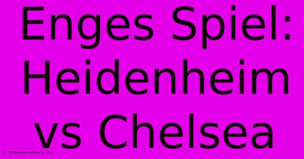 Enges Spiel: Heidenheim Vs Chelsea