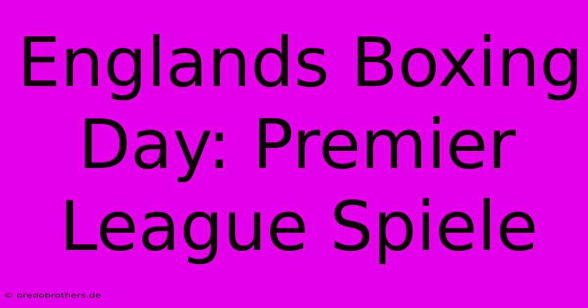 Englands Boxing Day: Premier League Spiele