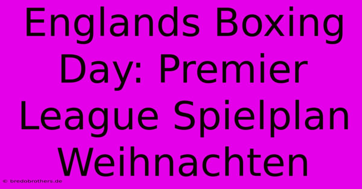 Englands Boxing Day: Premier League Spielplan Weihnachten