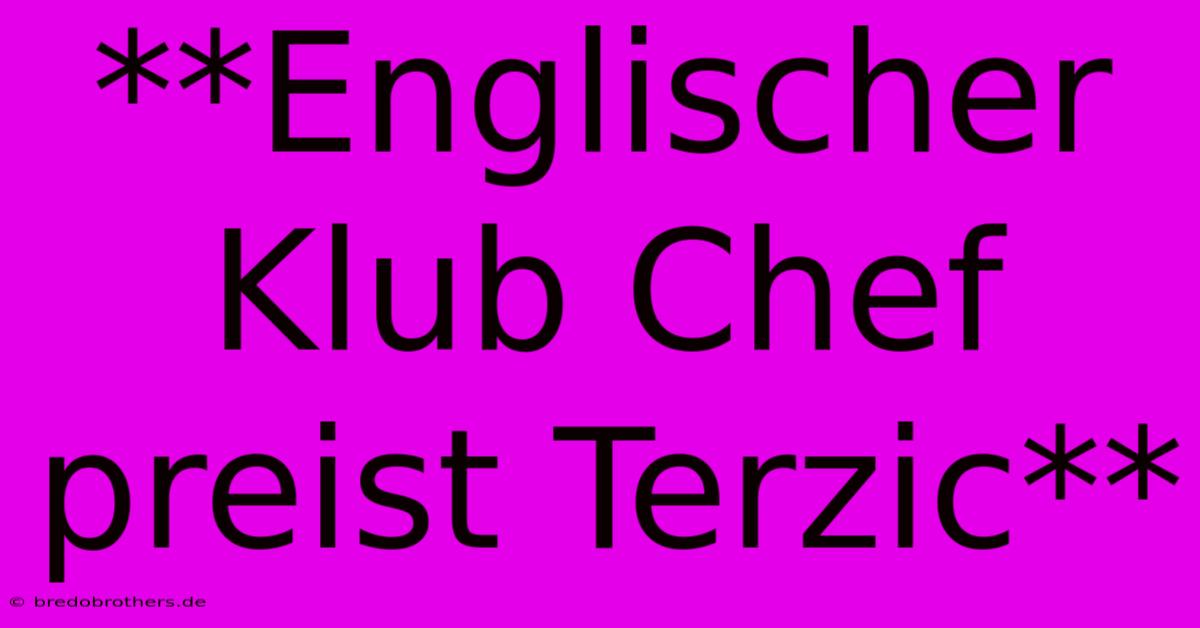 **Englischer Klub Chef Preist Terzic**