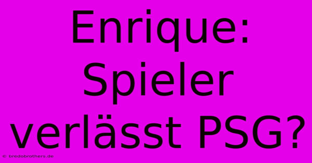 Enrique: Spieler Verlässt PSG?