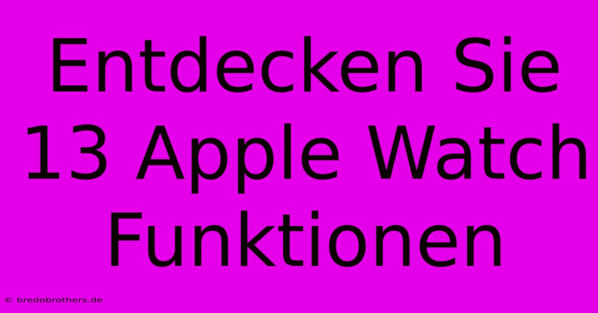 Entdecken Sie 13 Apple Watch Funktionen