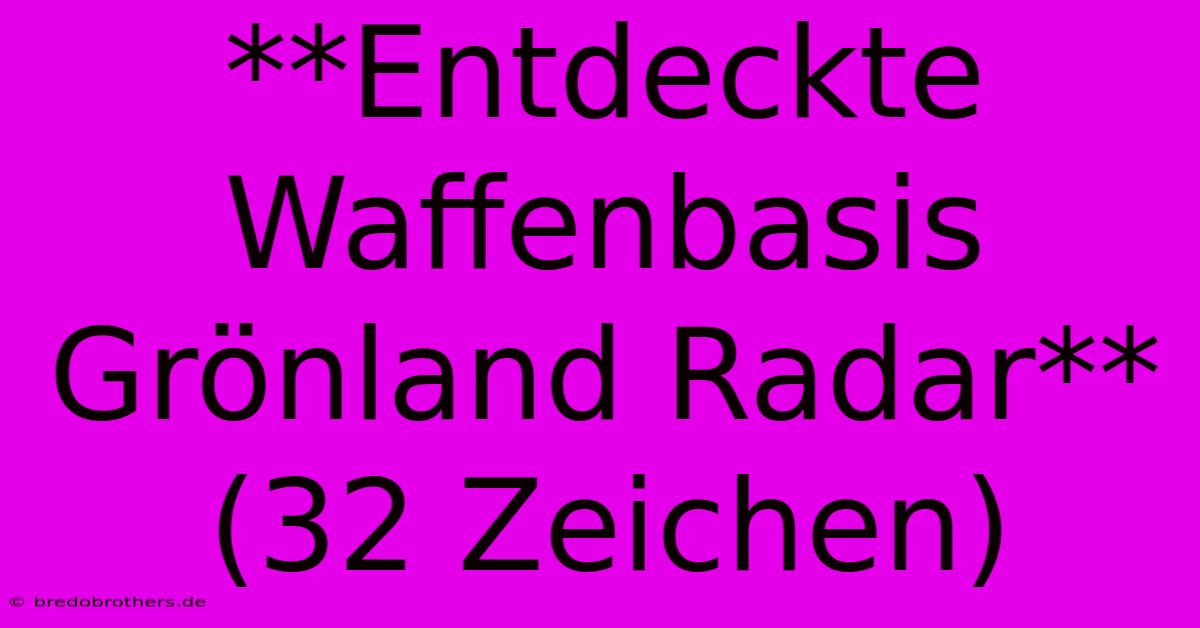 **Entdeckte Waffenbasis Grönland Radar** (32 Zeichen)