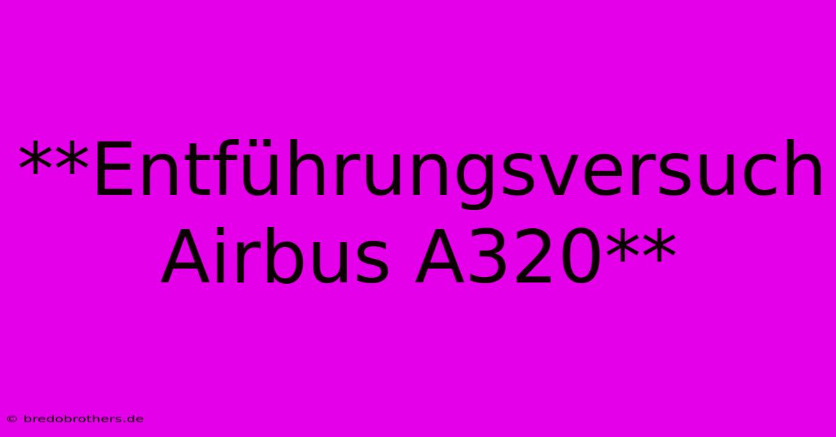 **Entführungsversuch Airbus A320**