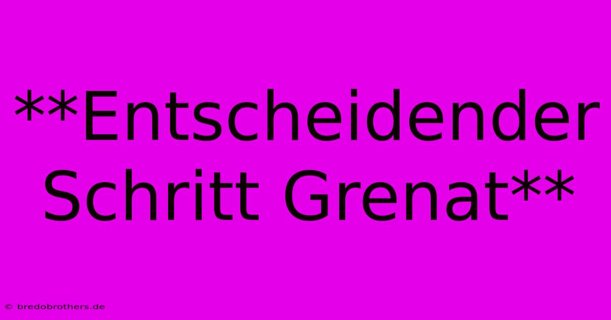 **Entscheidender Schritt Grenat**