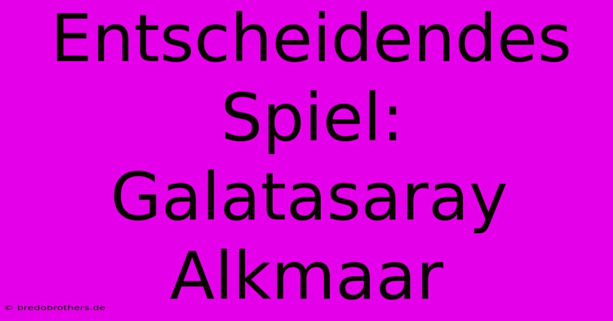 Entscheidendes Spiel: Galatasaray Alkmaar