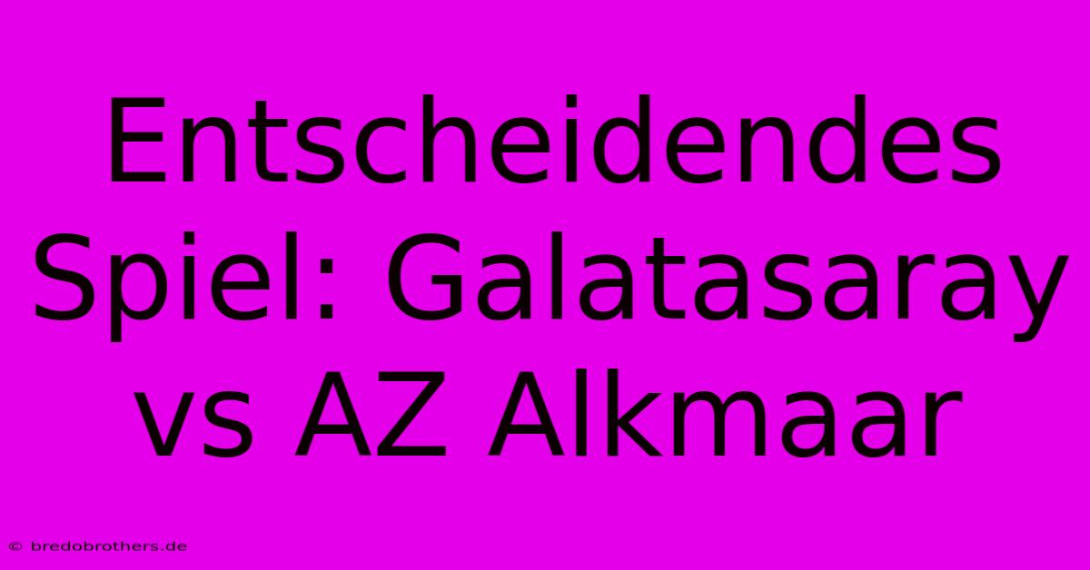 Entscheidendes Spiel: Galatasaray Vs AZ Alkmaar