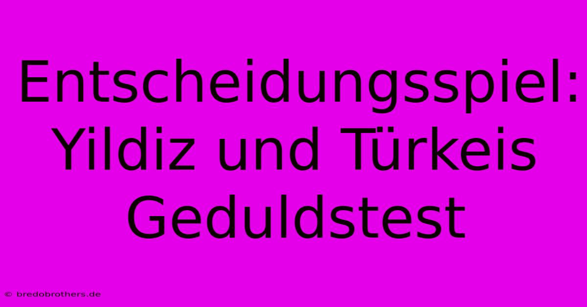 Entscheidungsspiel: Yildiz Und Türkeis Geduldstest