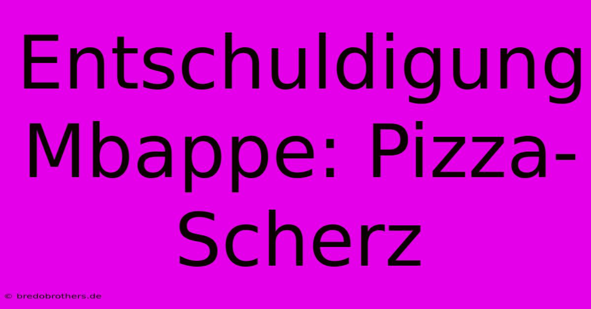 Entschuldigung Mbappe: Pizza-Scherz