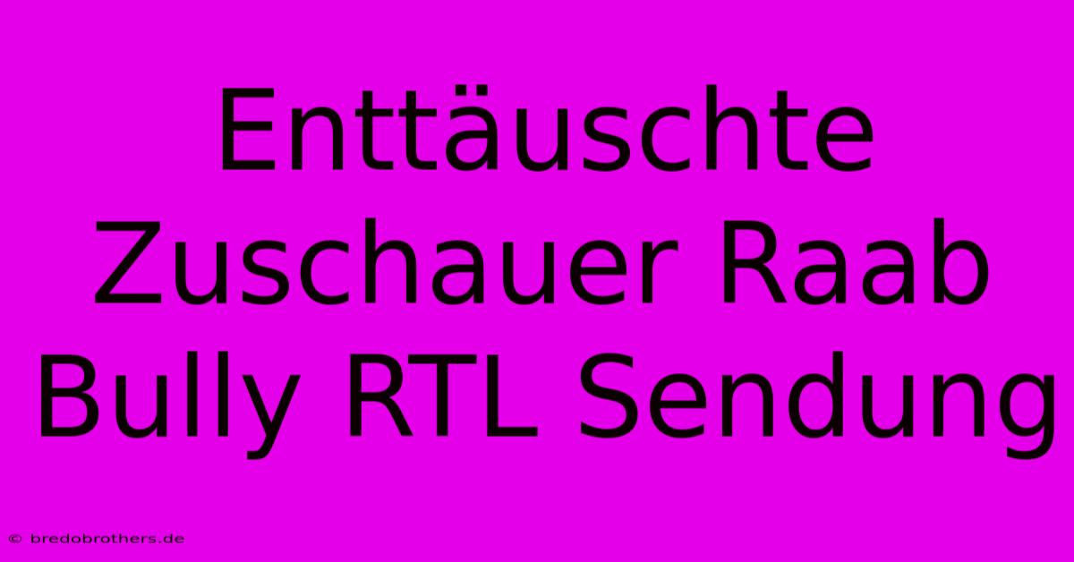 Enttäuschte Zuschauer Raab Bully RTL Sendung