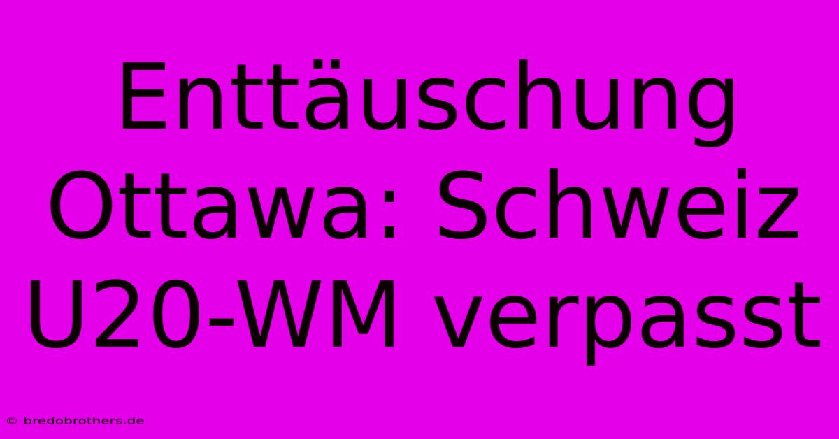 Enttäuschung Ottawa: Schweiz U20-WM Verpasst