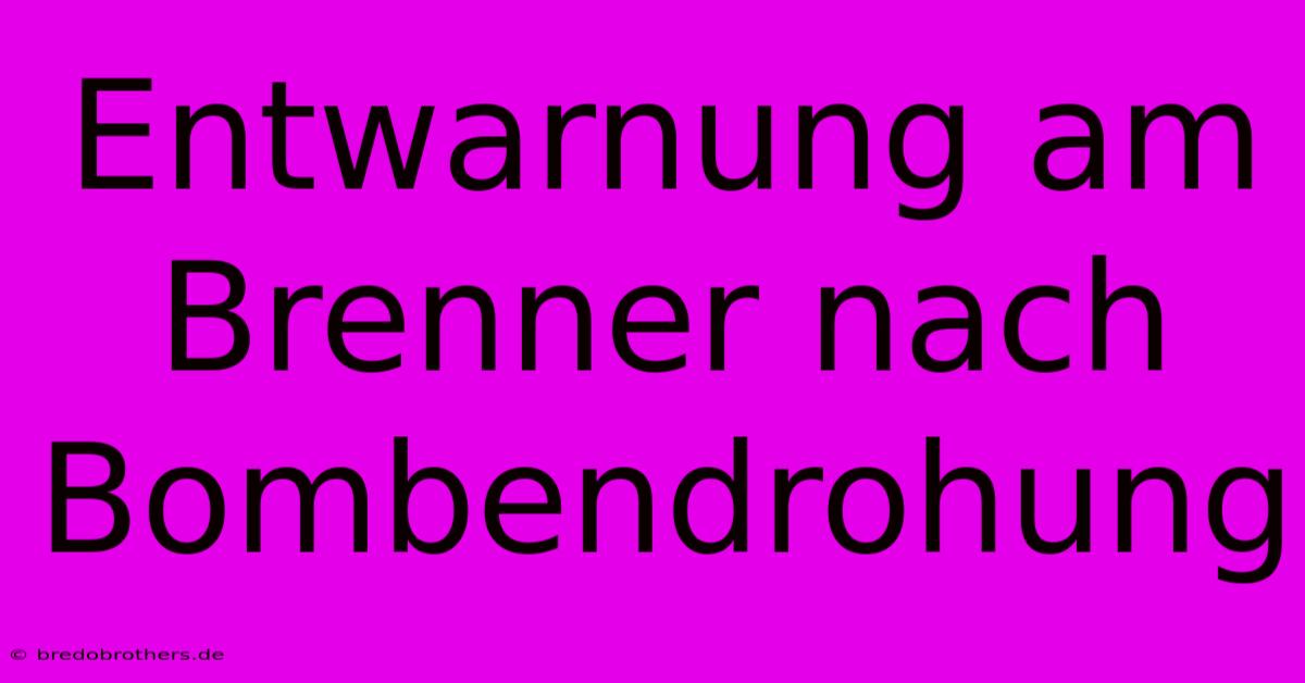 Entwarnung Am Brenner Nach Bombendrohung