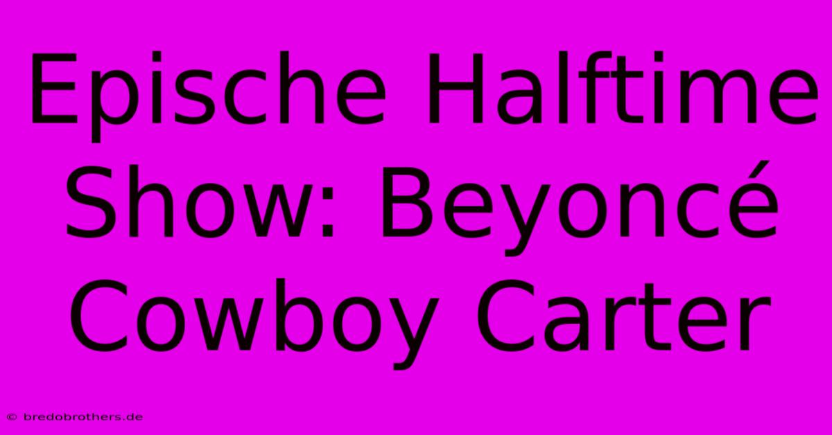 Epische Halftime Show: Beyoncé Cowboy Carter