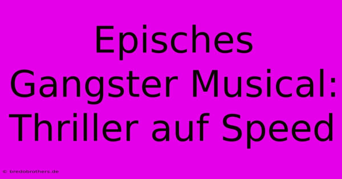 Episches Gangster Musical:  Thriller Auf Speed