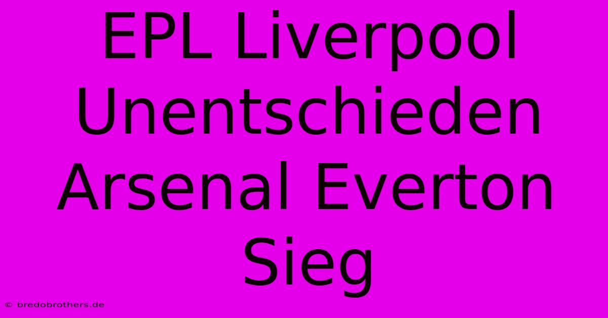 EPL Liverpool Unentschieden Arsenal Everton Sieg