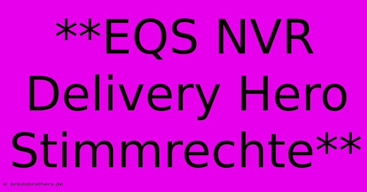 **EQS NVR Delivery Hero Stimmrechte**