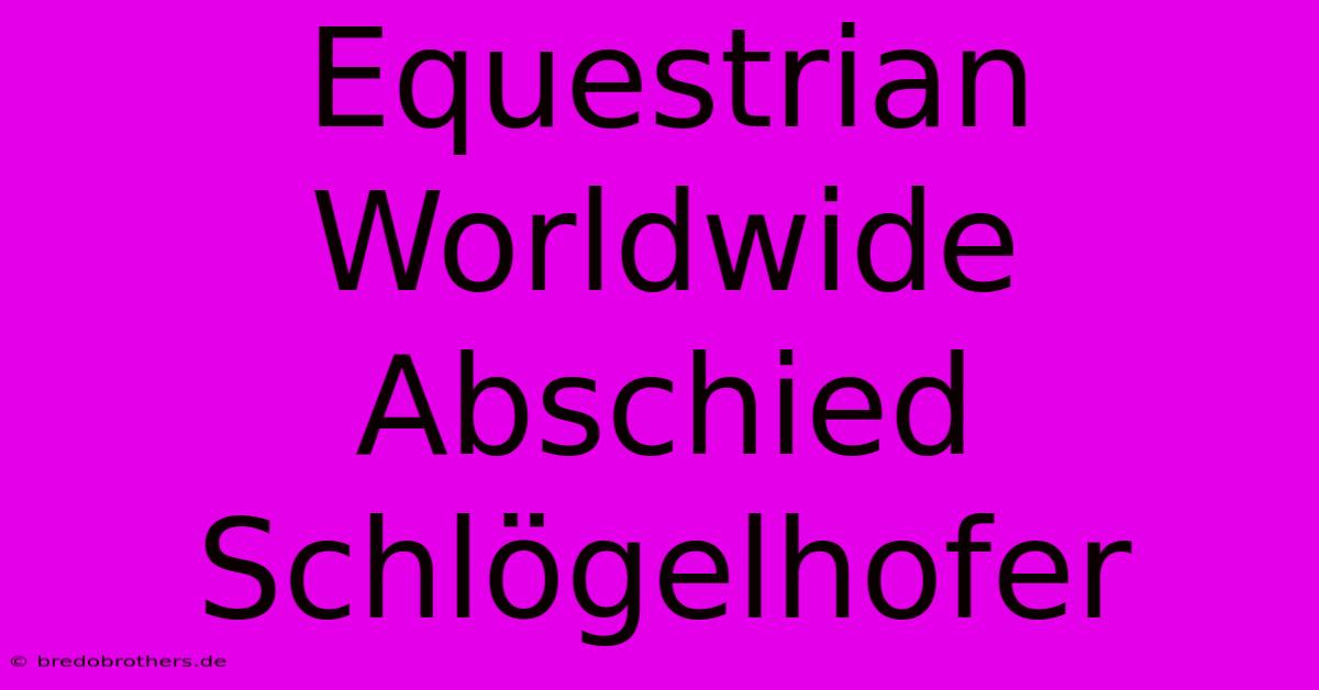 Equestrian Worldwide Abschied Schlögelhofer