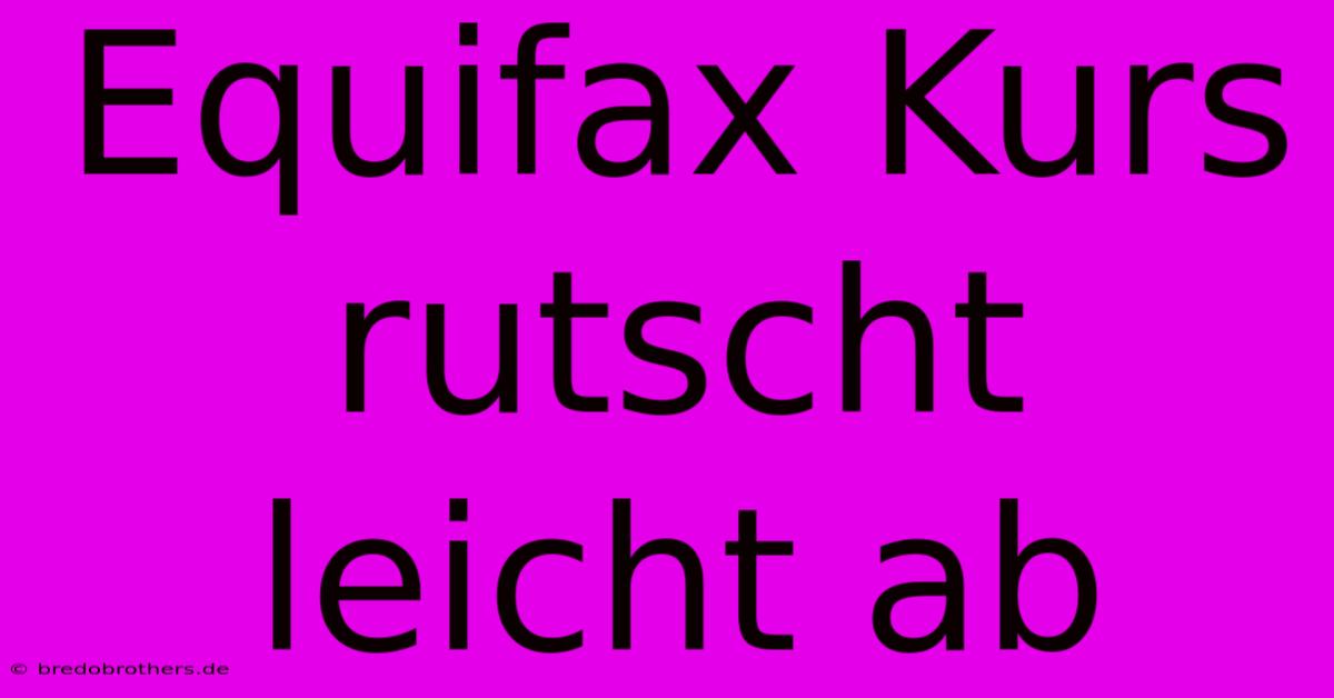 Equifax Kurs Rutscht Leicht Ab