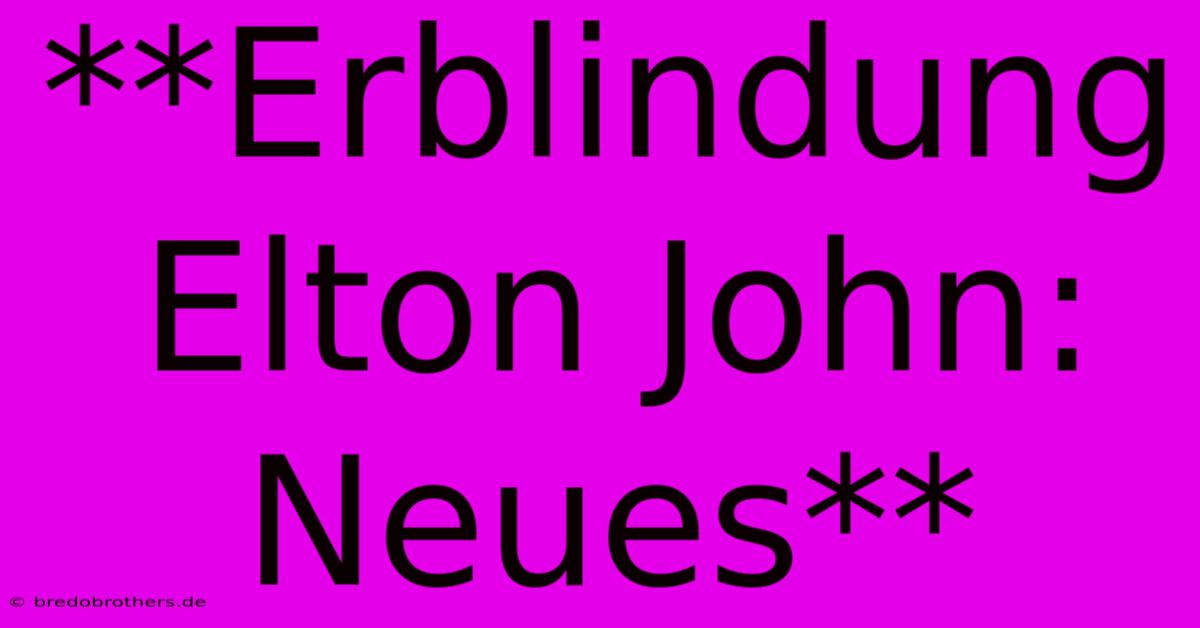 **Erblindung Elton John:  Neues**