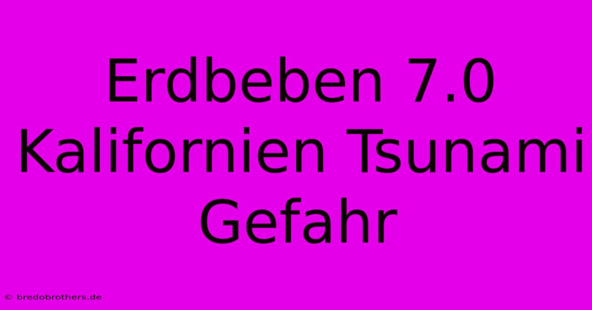 Erdbeben 7.0 Kalifornien Tsunami Gefahr