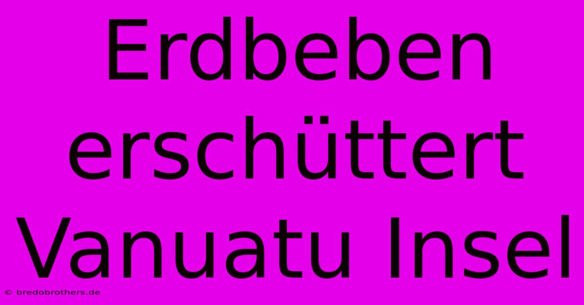 Erdbeben Erschüttert Vanuatu Insel