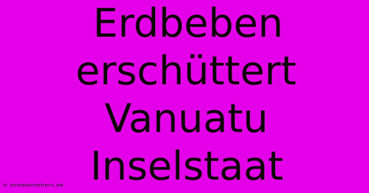 Erdbeben Erschüttert Vanuatu Inselstaat