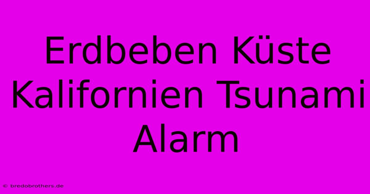 Erdbeben Küste Kalifornien Tsunami Alarm