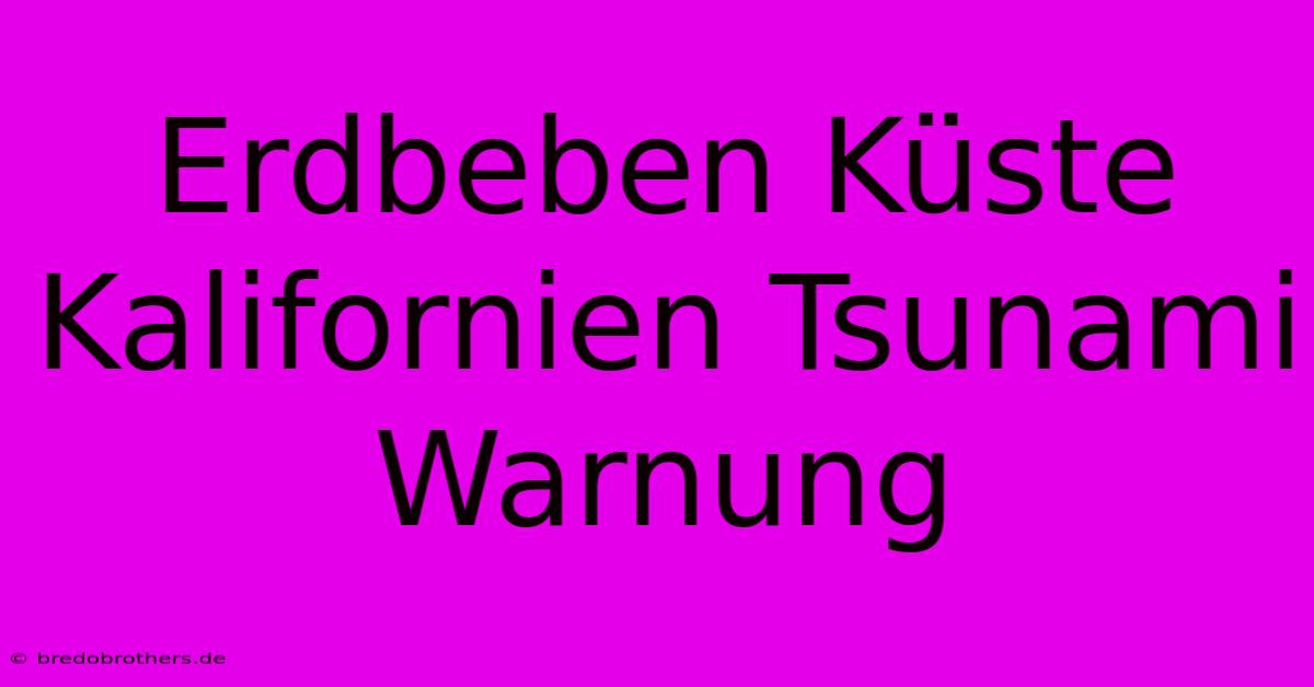 Erdbeben Küste Kalifornien Tsunami Warnung