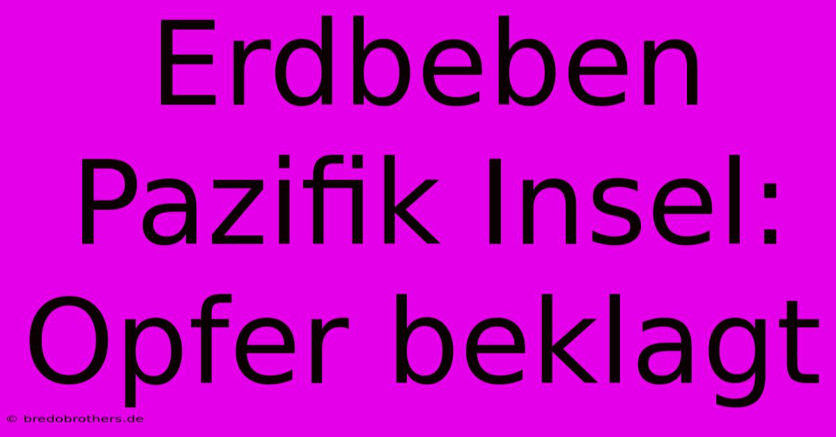 Erdbeben Pazifik Insel: Opfer Beklagt