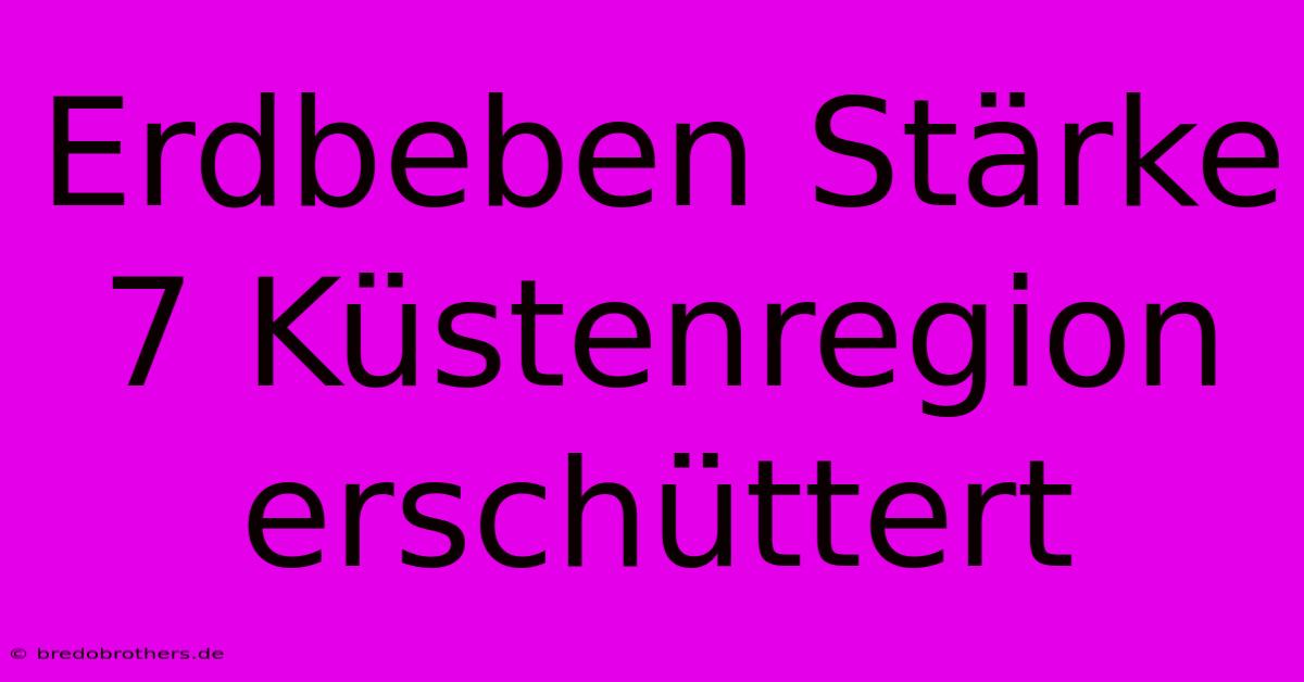 Erdbeben Stärke 7 Küstenregion Erschüttert