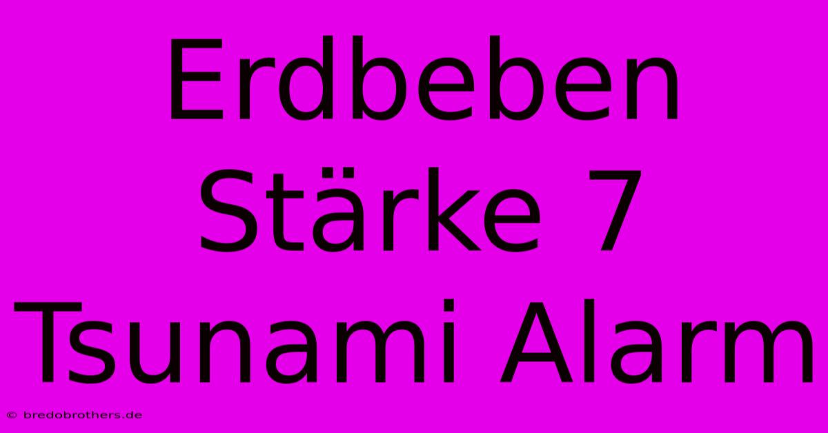 Erdbeben Stärke 7 Tsunami Alarm