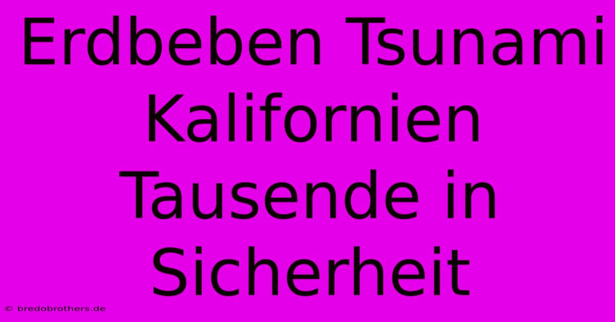 Erdbeben Tsunami Kalifornien Tausende In Sicherheit