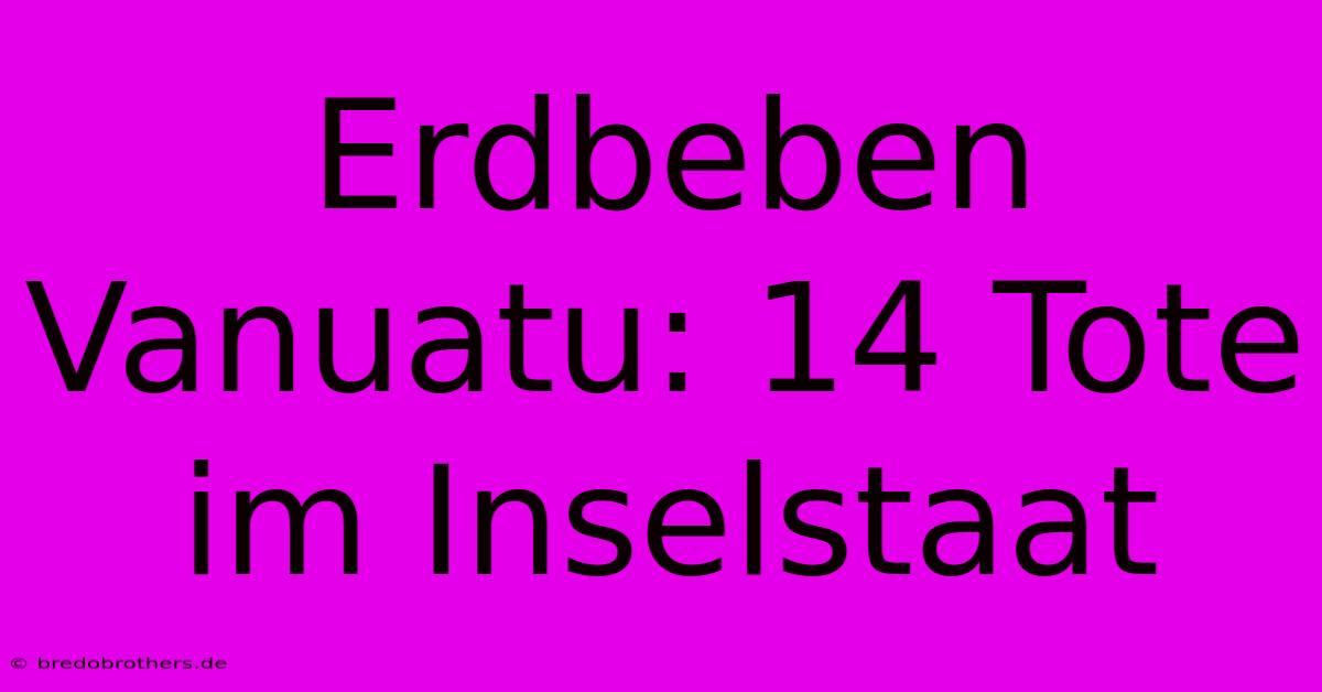 Erdbeben Vanuatu: 14 Tote Im Inselstaat