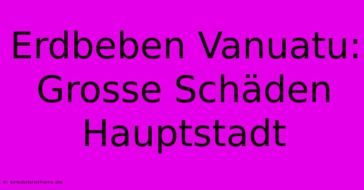 Erdbeben Vanuatu: Grosse Schäden Hauptstadt