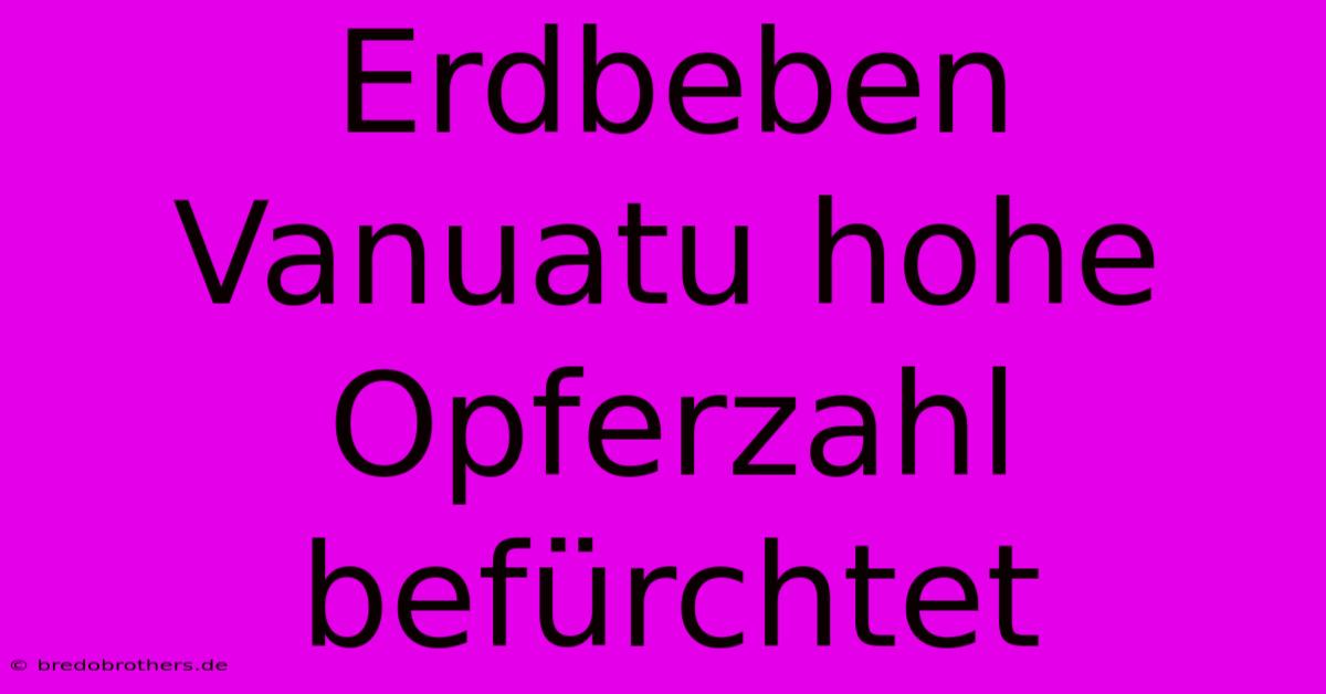 Erdbeben Vanuatu Hohe Opferzahl Befürchtet