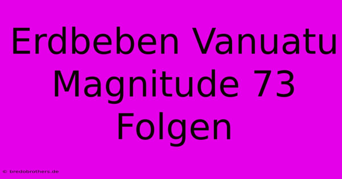 Erdbeben Vanuatu Magnitude 73 Folgen