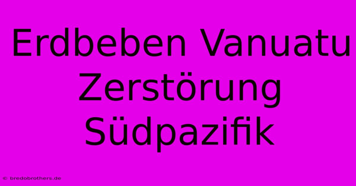 Erdbeben Vanuatu Zerstörung Südpazifik