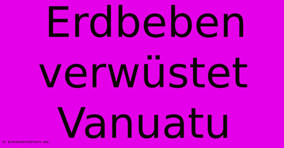 Erdbeben Verwüstet Vanuatu