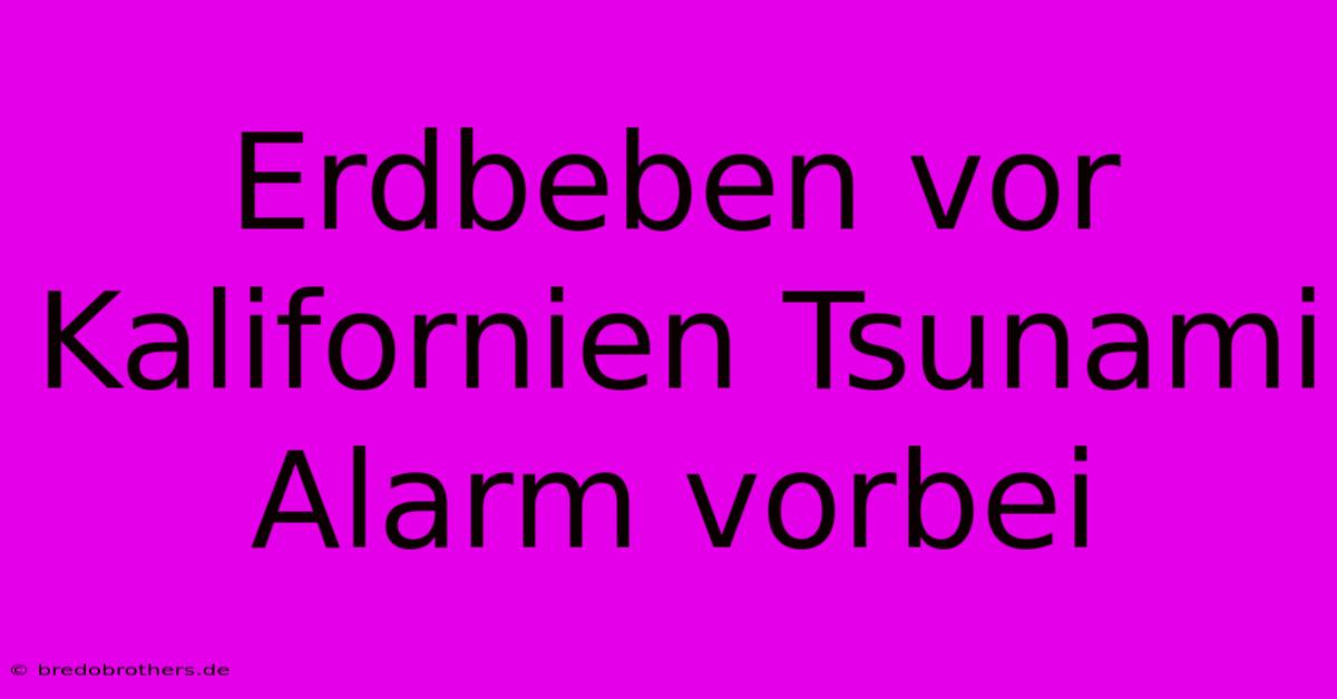 Erdbeben Vor Kalifornien Tsunami Alarm Vorbei