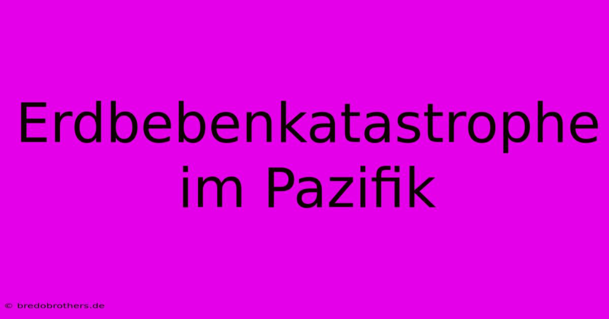 Erdbebenkatastrophe Im Pazifik