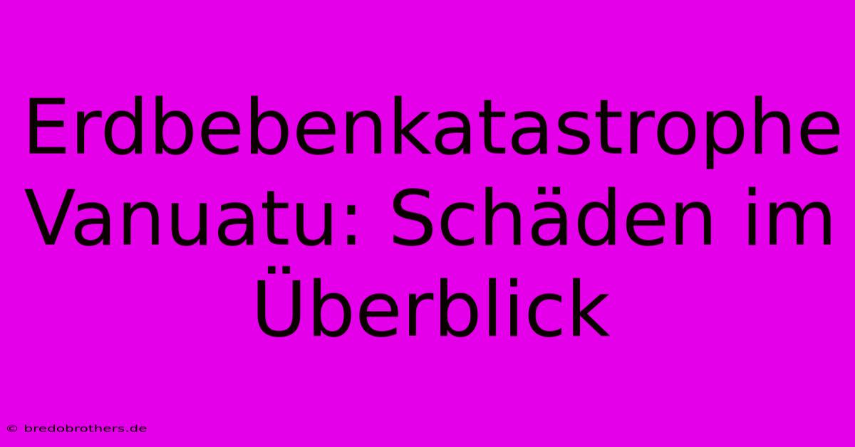 Erdbebenkatastrophe Vanuatu: Schäden Im Überblick