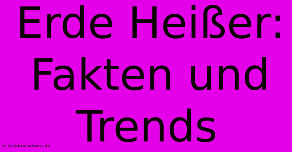 Erde Heißer: Fakten Und Trends