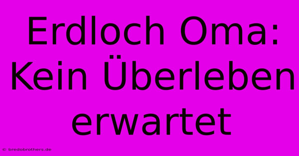 Erdloch Oma: Kein Überleben Erwartet