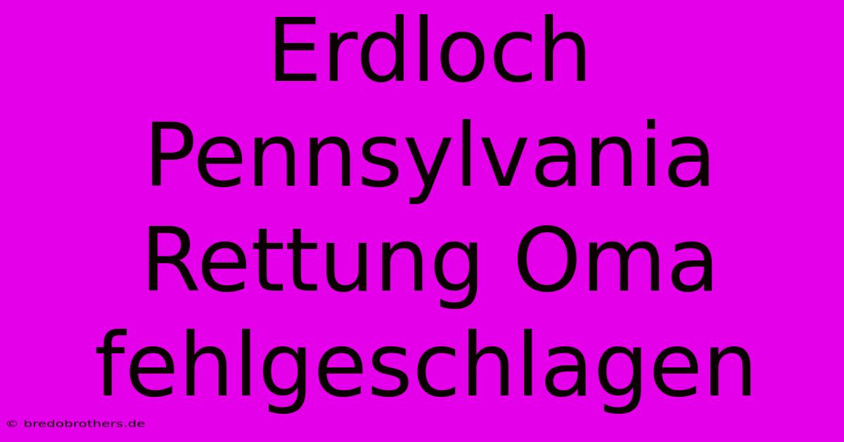 Erdloch Pennsylvania Rettung Oma Fehlgeschlagen