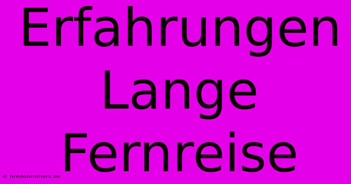 Erfahrungen Lange Fernreise