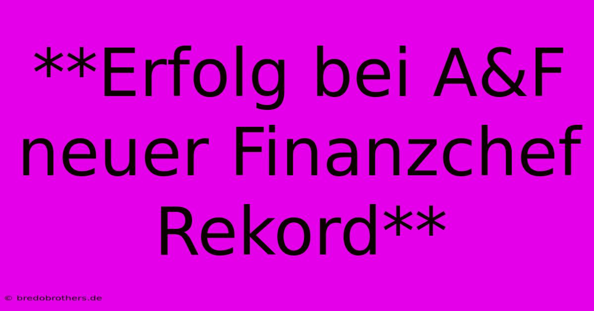 **Erfolg Bei A&F Neuer Finanzchef Rekord**