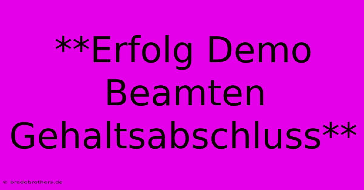 **Erfolg Demo Beamten Gehaltsabschluss**