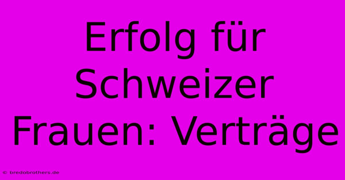 Erfolg Für Schweizer Frauen: Verträge