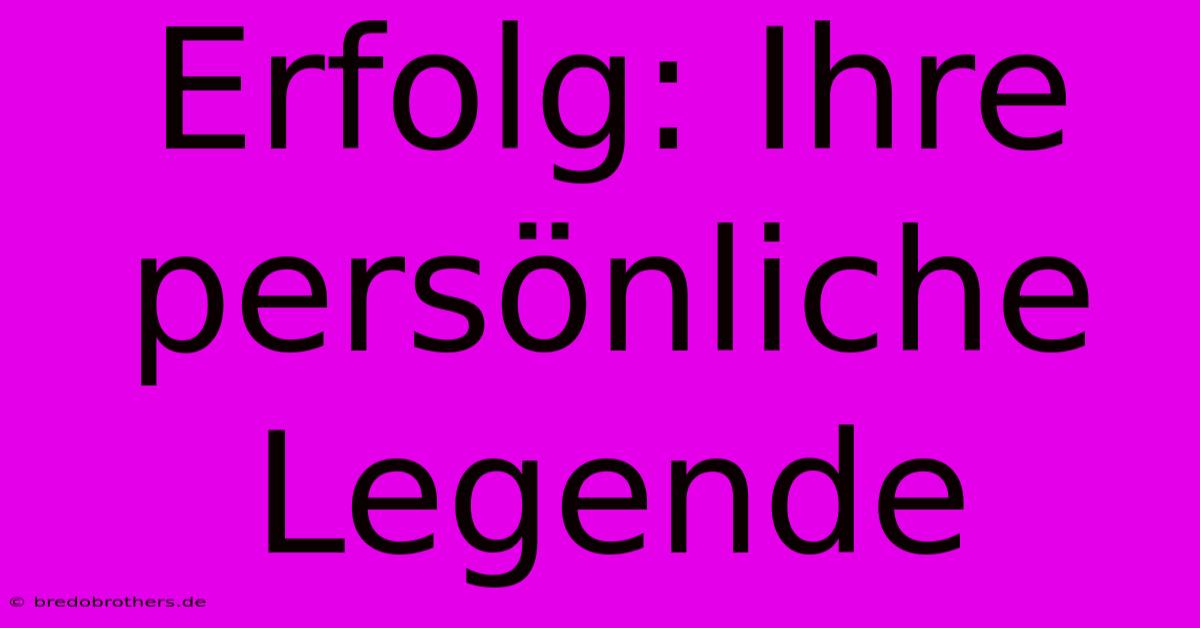 Erfolg: Ihre Persönliche Legende