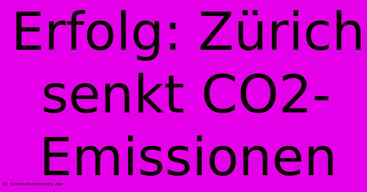 Erfolg: Zürich Senkt CO2-Emissionen